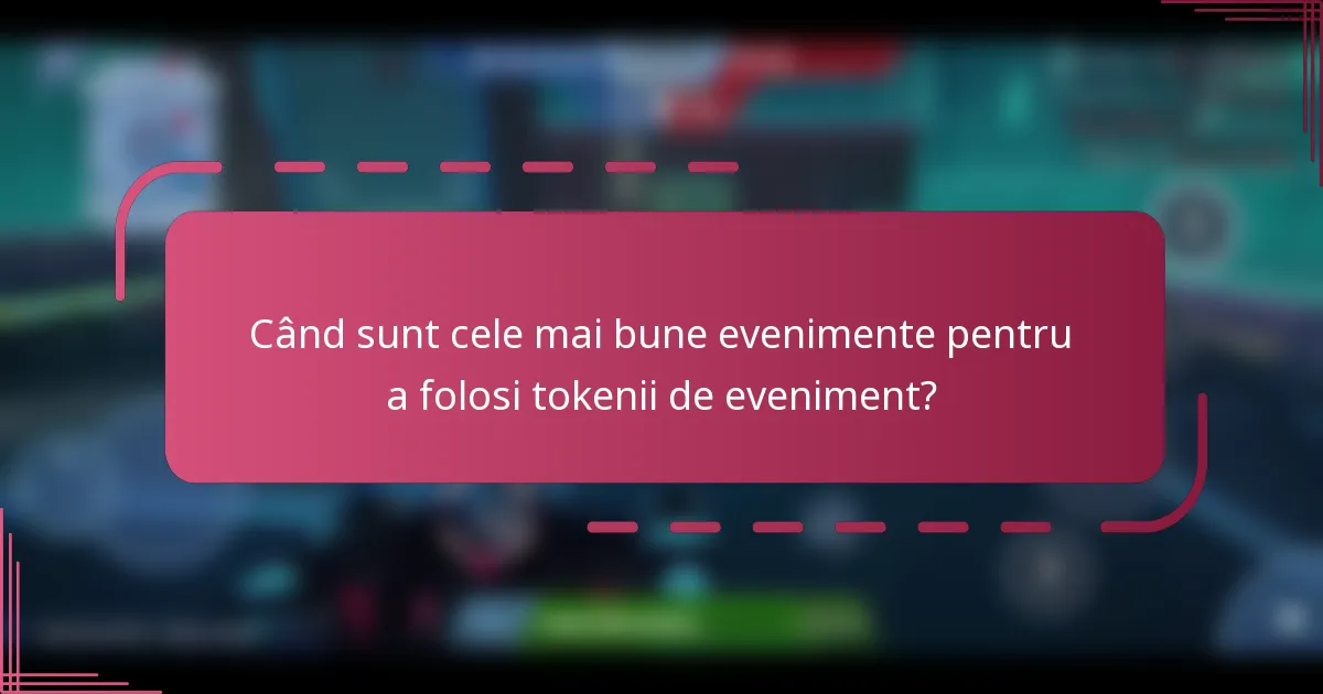 Când sunt cele mai bune evenimente pentru a folosi tokenii de eveniment?