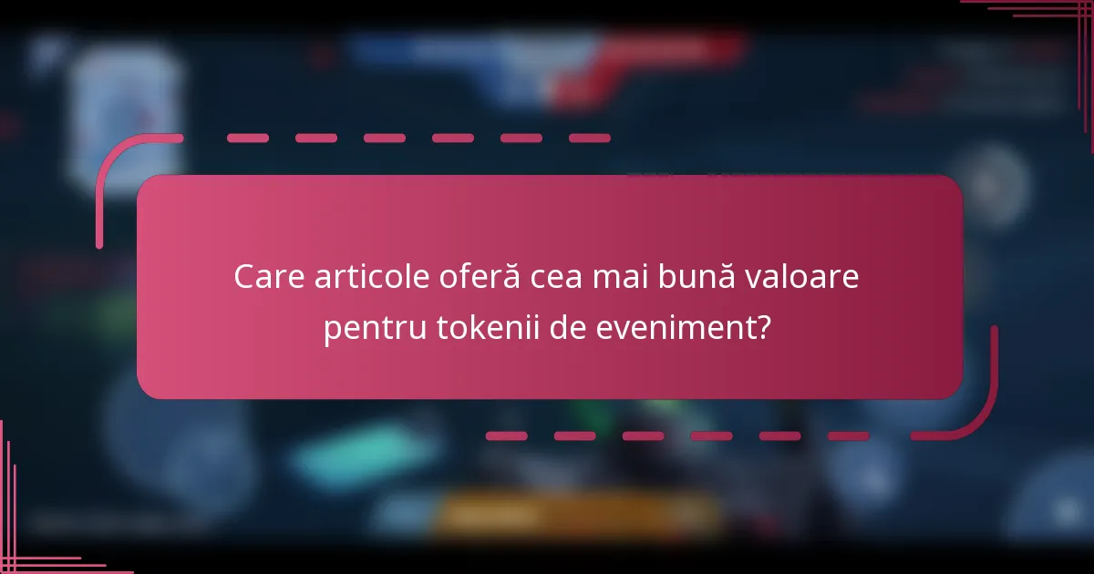 Care articole oferă cea mai bună valoare pentru tokenii de eveniment?