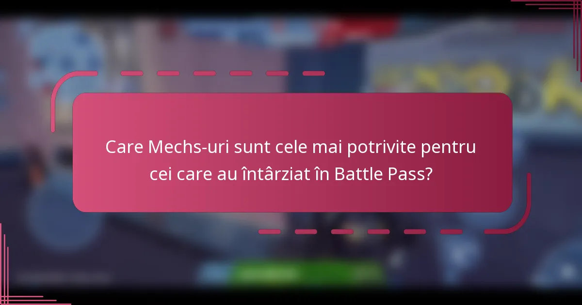 Care Mechs-uri sunt cele mai potrivite pentru cei care au întârziat în Battle Pass?