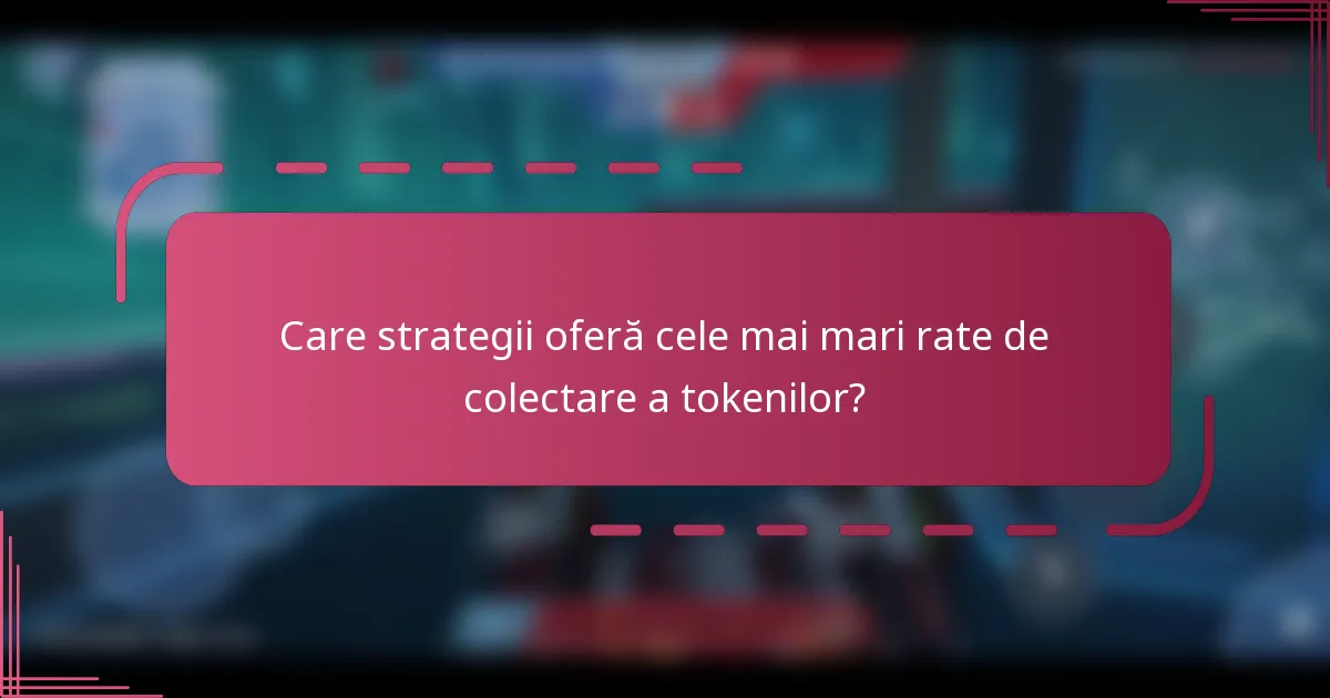 Care strategii oferă cele mai mari rate de colectare a tokenilor?