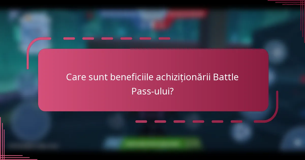 Care sunt beneficiile achiziționării Battle Pass-ului?