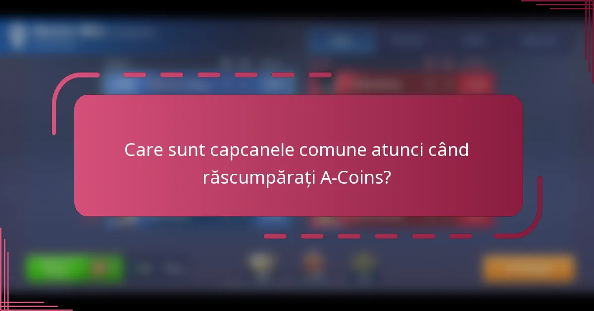 Care sunt capcanele comune atunci când răscumpărați A-Coins?
