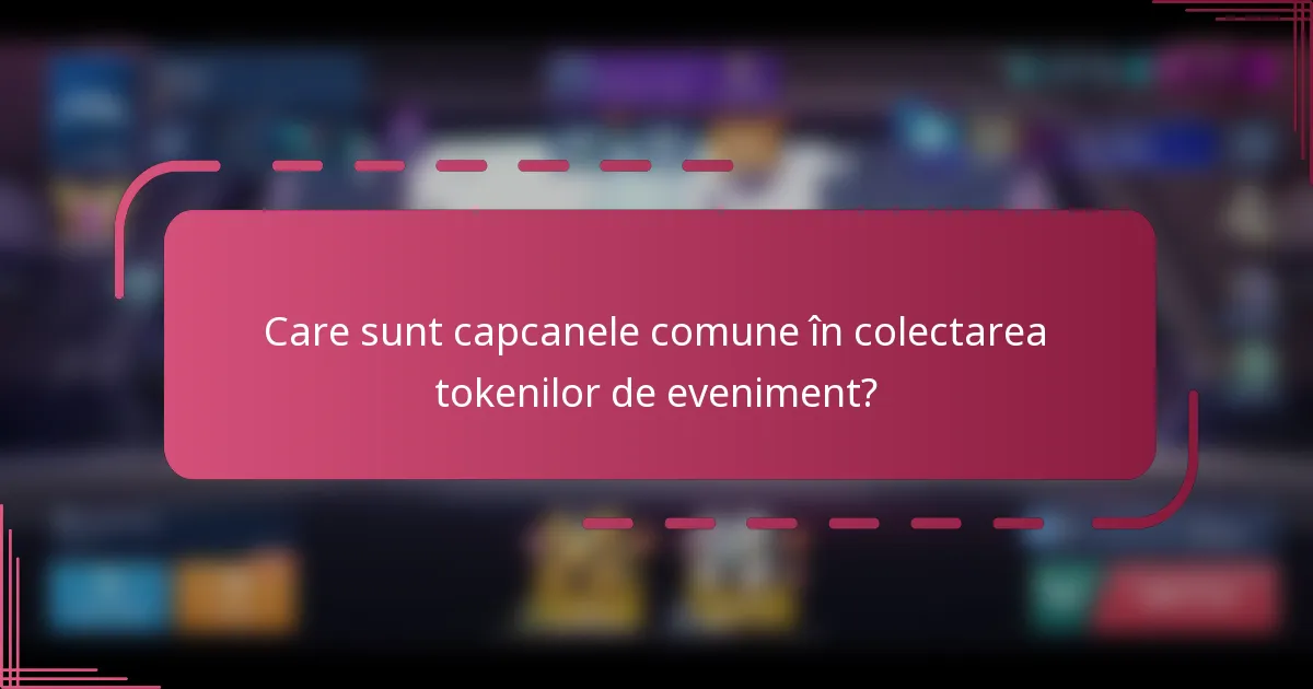 Care sunt capcanele comune în colectarea tokenilor de eveniment?