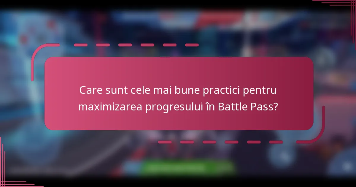 Care sunt cele mai bune practici pentru maximizarea progresului în Battle Pass?