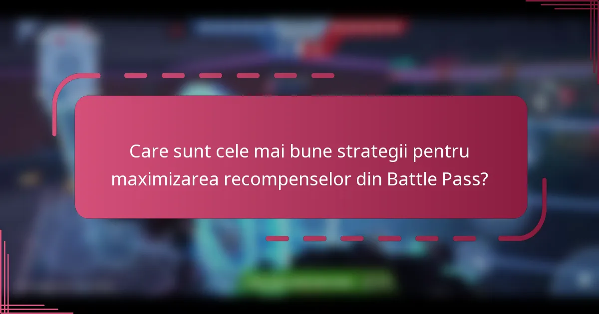 Care sunt cele mai bune strategii pentru maximizarea recompenselor din Battle Pass?