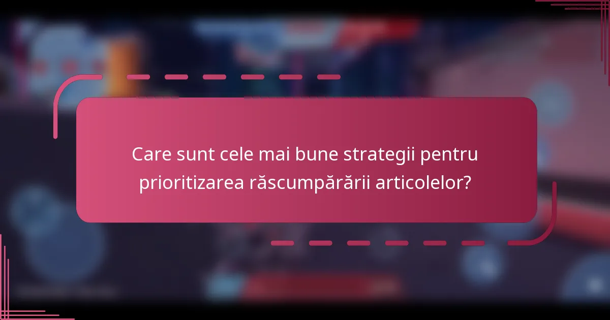 Care sunt cele mai bune strategii pentru prioritizarea răscumpărării articolelor?