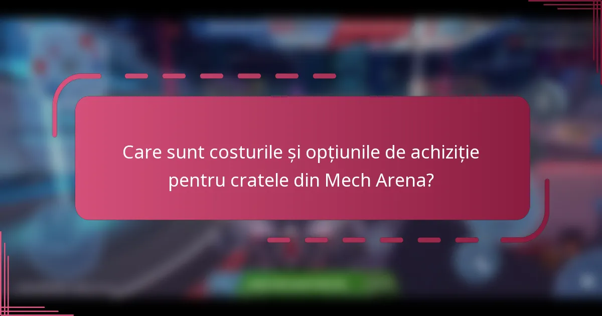 Care sunt costurile și opțiunile de achiziție pentru cratele din Mech Arena?