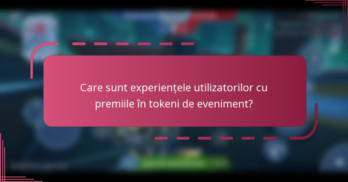 Care sunt experiențele utilizatorilor cu premiile în tokeni de eveniment?