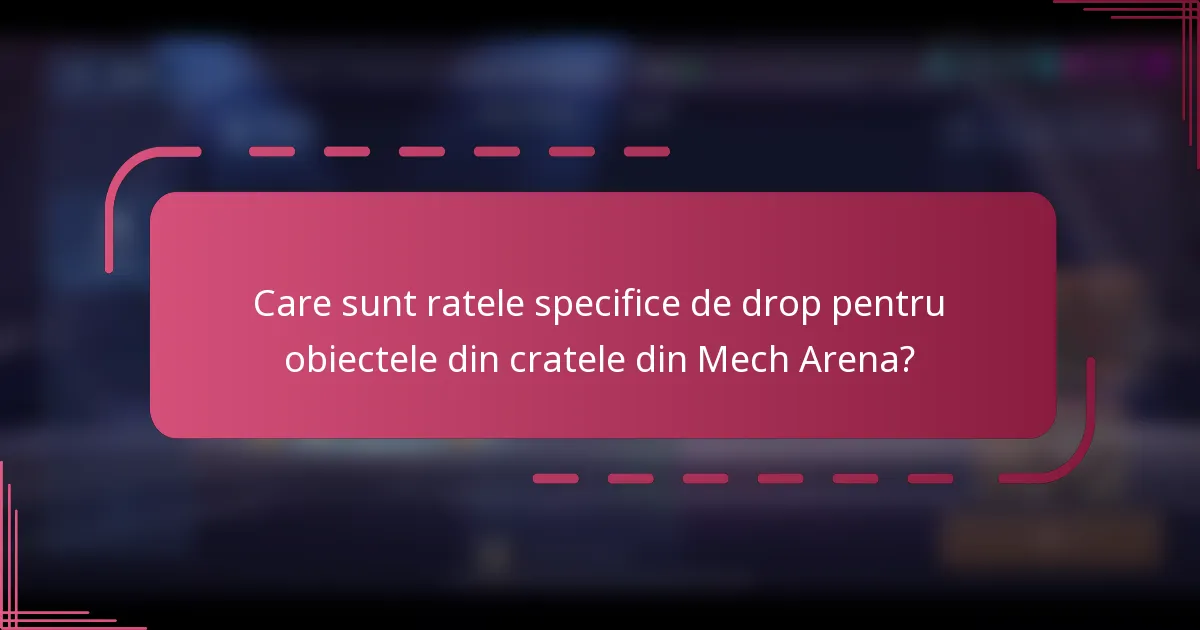Care sunt ratele specifice de drop pentru obiectele din cratele din Mech Arena?