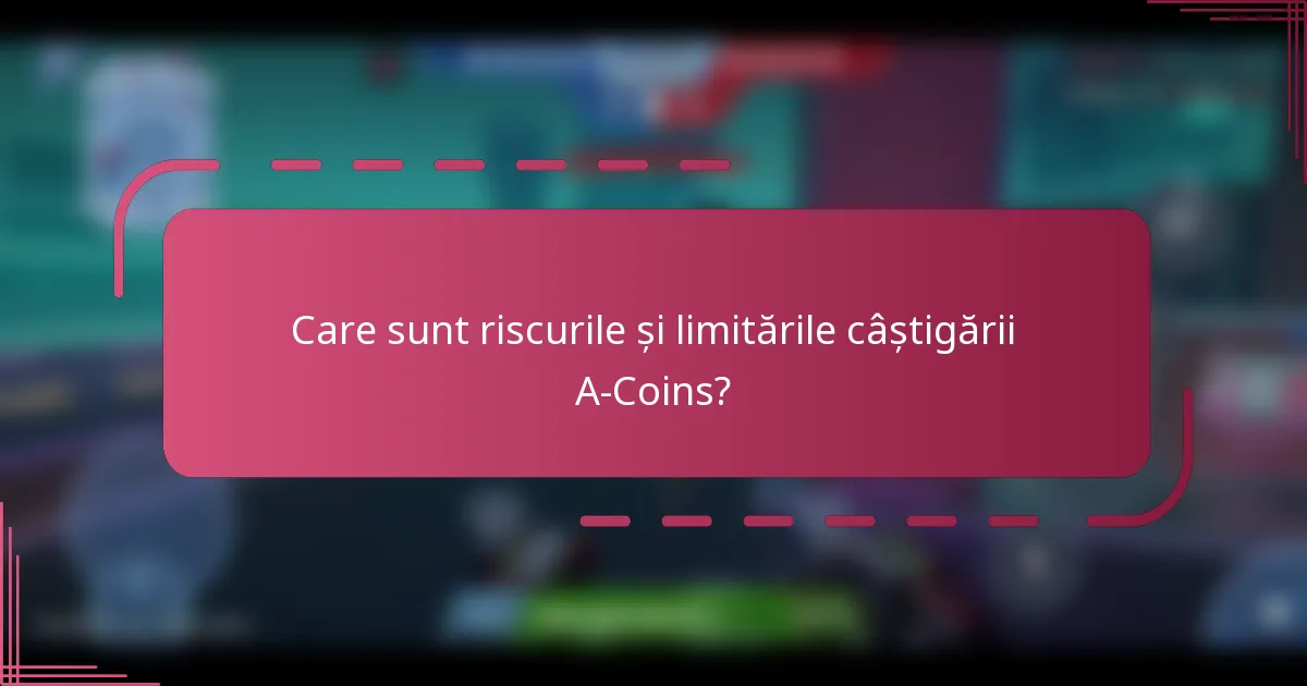 Care sunt riscurile și limitările câștigării A-Coins?
