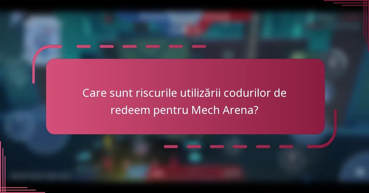 Care sunt riscurile utilizării codurilor de redeem pentru Mech Arena?