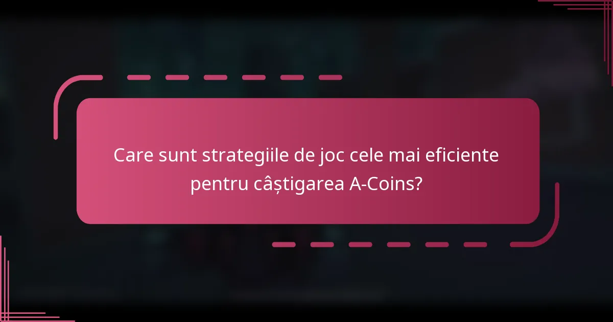 Care sunt strategiile de joc cele mai eficiente pentru câștigarea A-Coins?