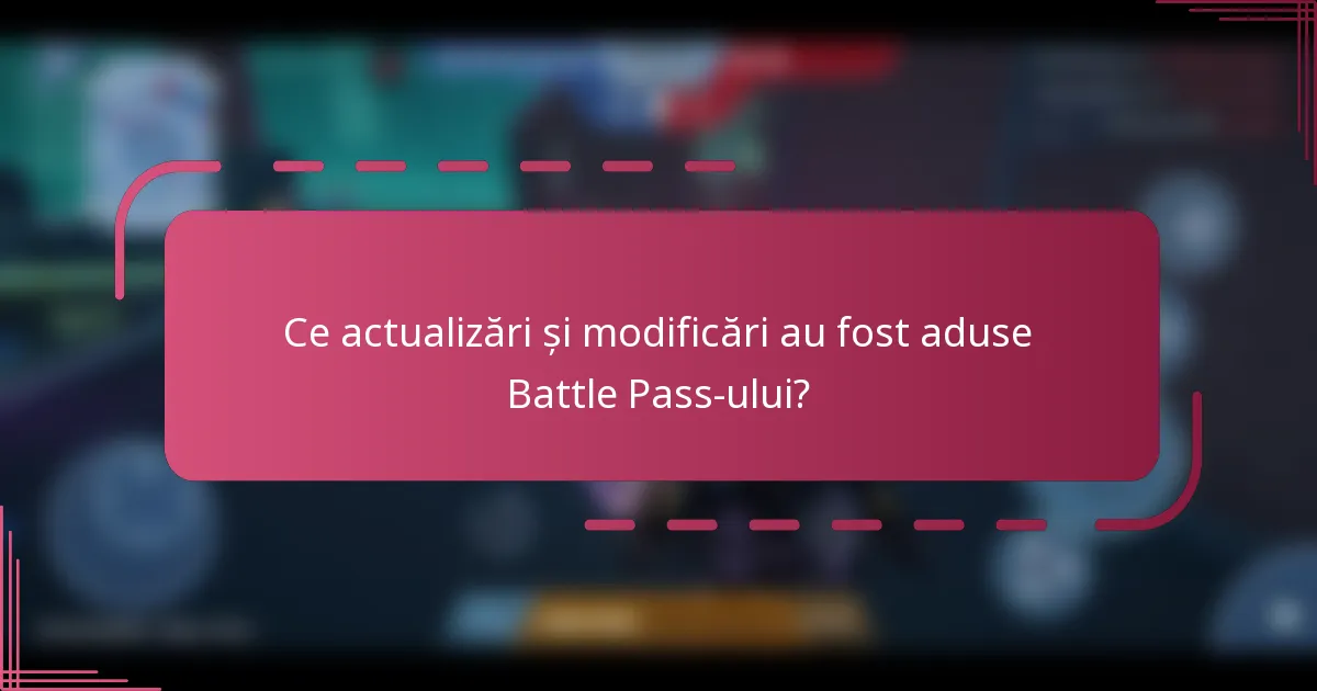 Ce actualizări și modificări au fost aduse Battle Pass-ului?