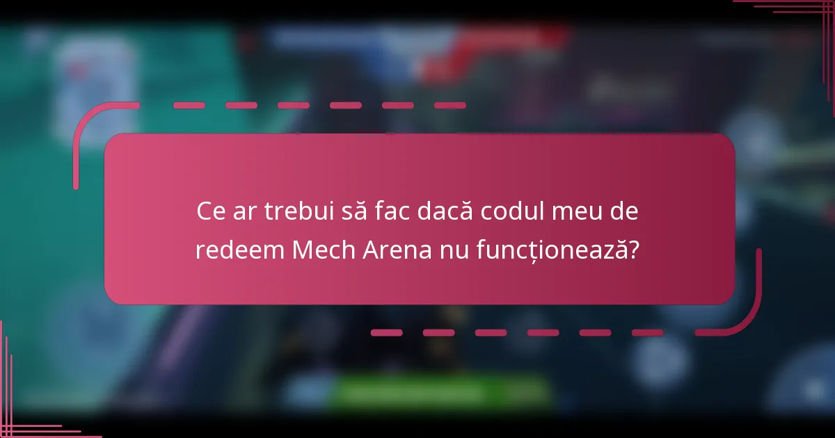 Ce ar trebui să fac dacă codul meu de redeem Mech Arena nu funcționează?