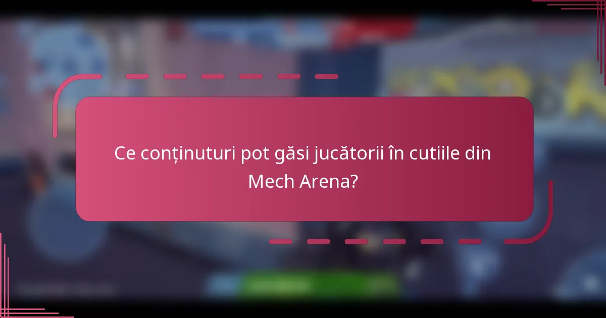 Ce conținuturi pot găsi jucătorii în cutiile din Mech Arena?