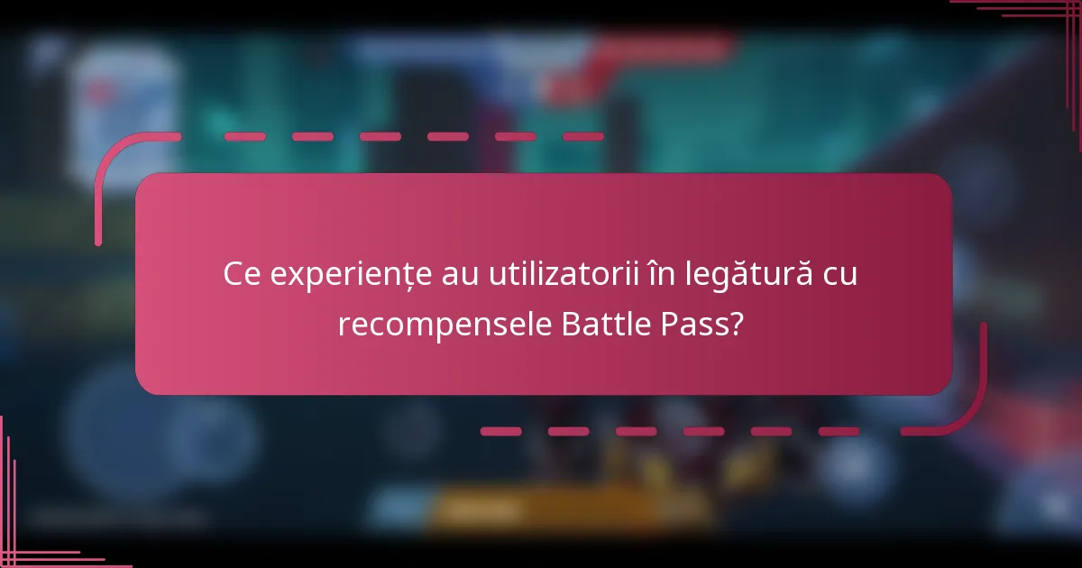 Ce experiențe au utilizatorii în legătură cu recompensele Battle Pass?