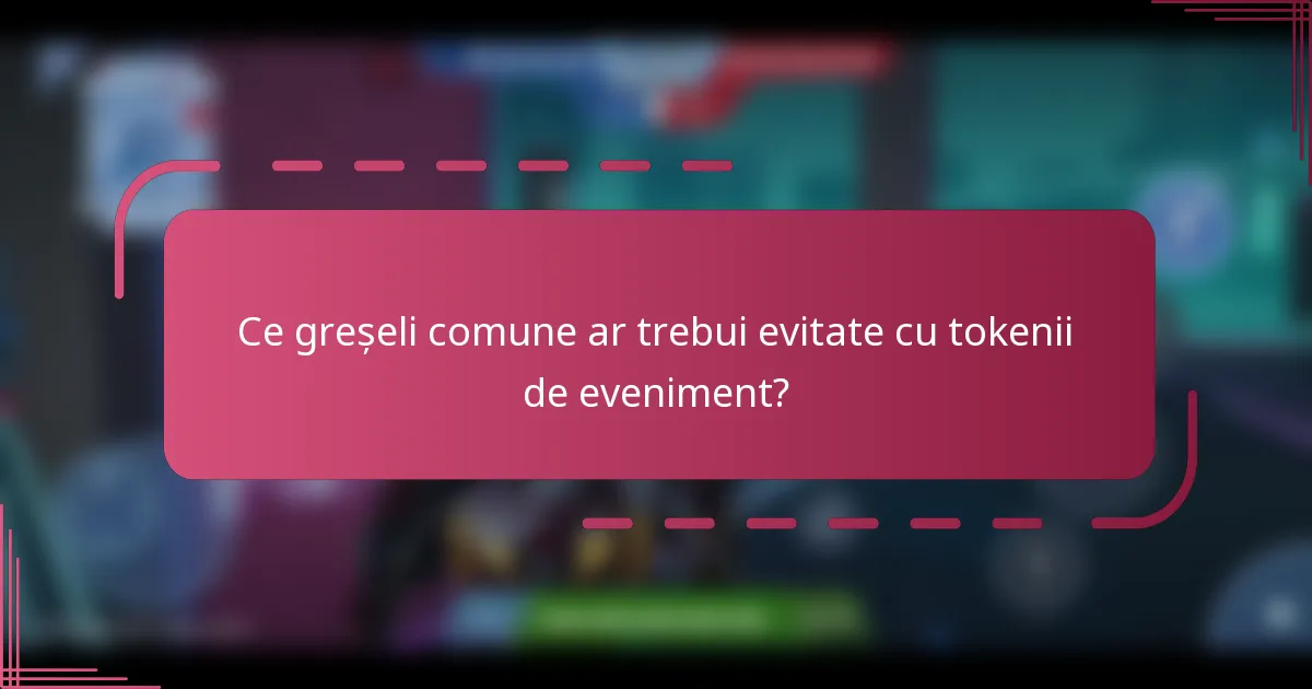 Ce greșeli comune ar trebui evitate cu tokenii de eveniment?