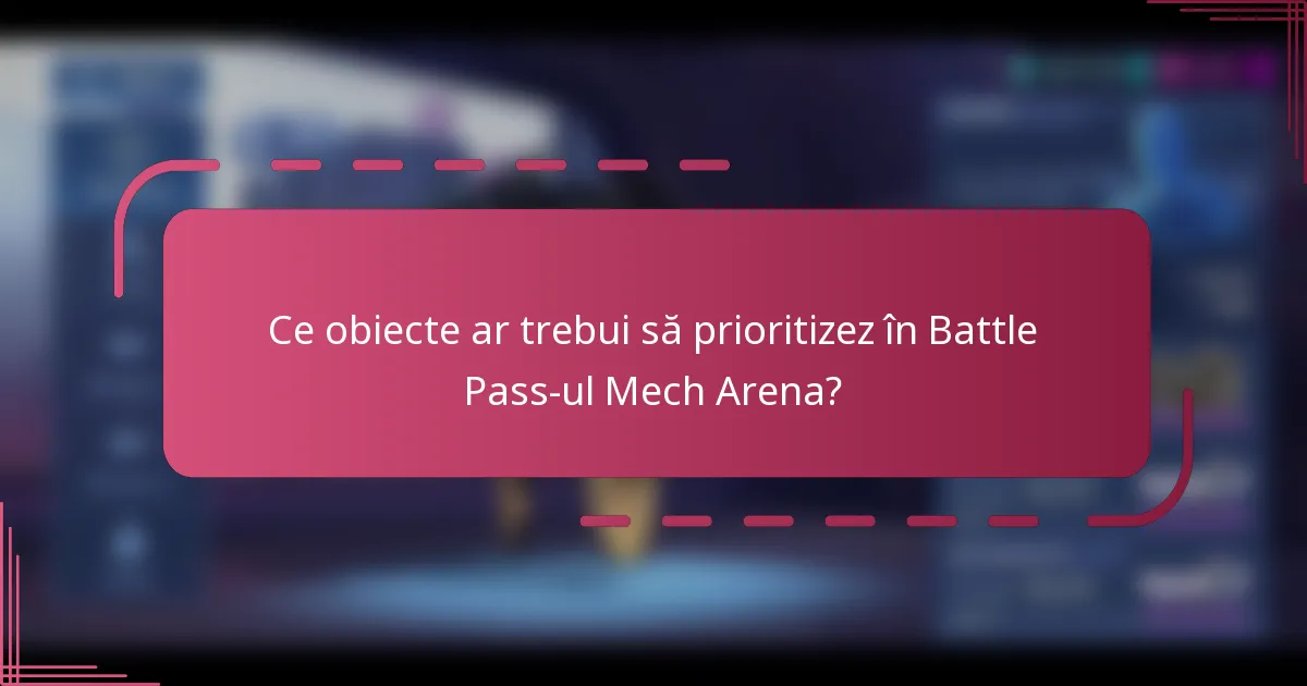 Ce obiecte ar trebui să prioritizez în Battle Pass-ul Mech Arena?