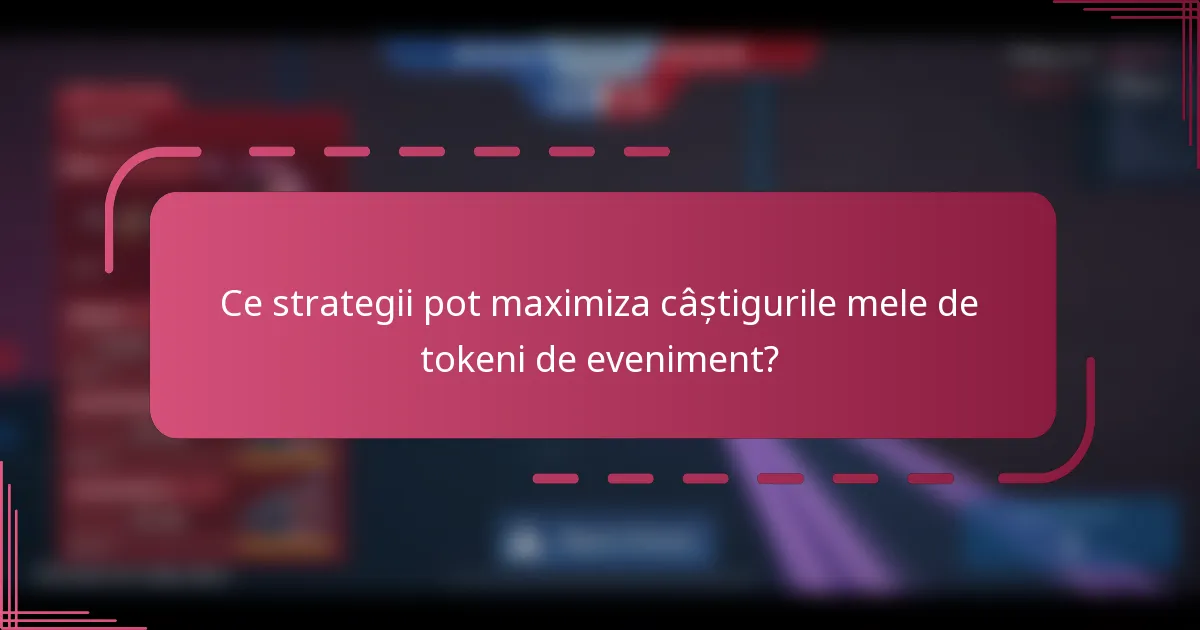 Ce strategii pot maximiza câștigurile mele de tokeni de eveniment?
