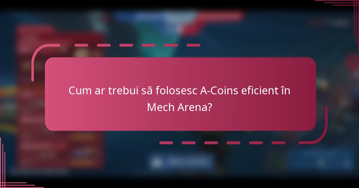 Cum ar trebui să folosesc A-Coins eficient în Mech Arena?