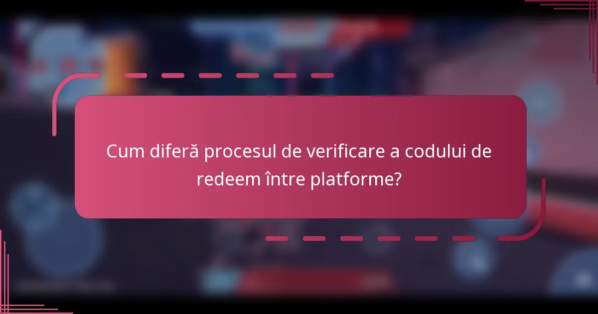 Cum diferă procesul de verificare a codului de redeem între platforme?