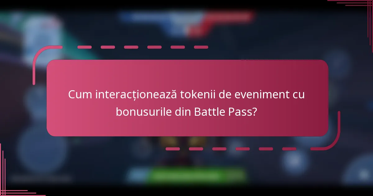 Cum interacționează tokenii de eveniment cu bonusurile din Battle Pass?