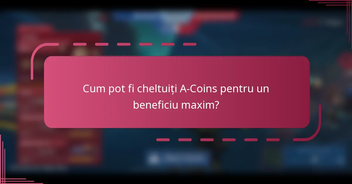 Cum pot fi cheltuiți A-Coins pentru un beneficiu maxim?