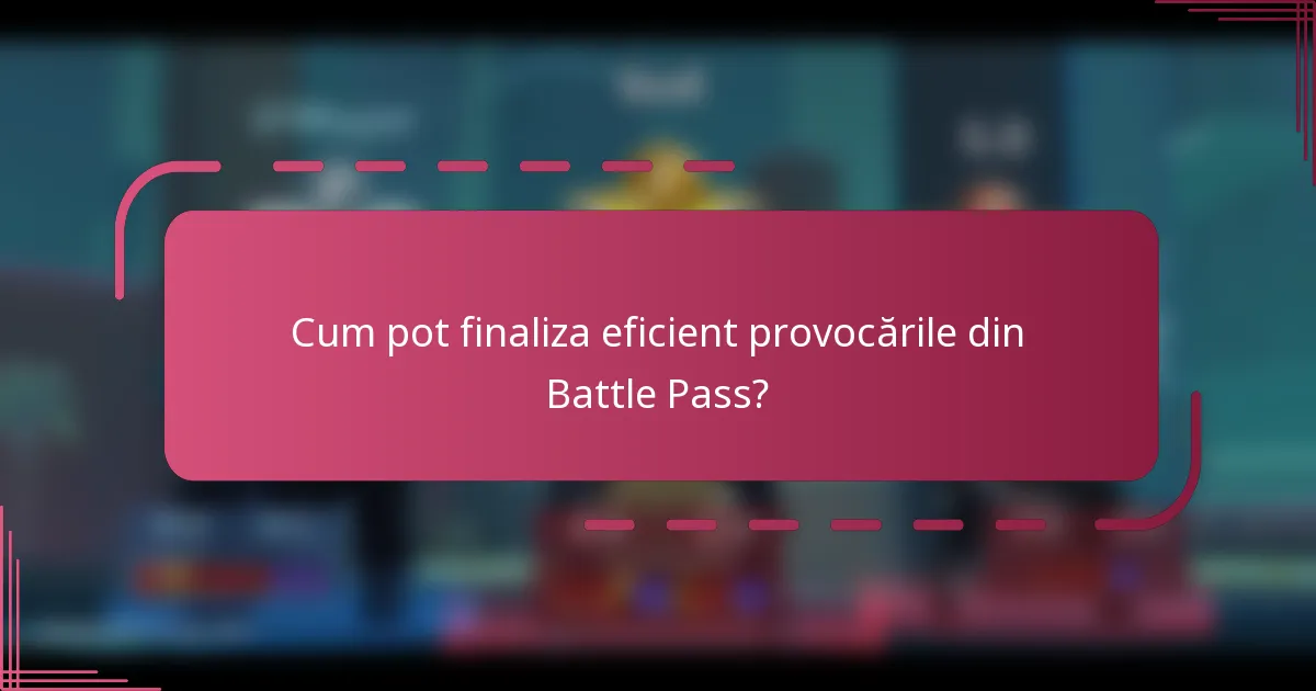 Cum pot finaliza eficient provocările din Battle Pass?