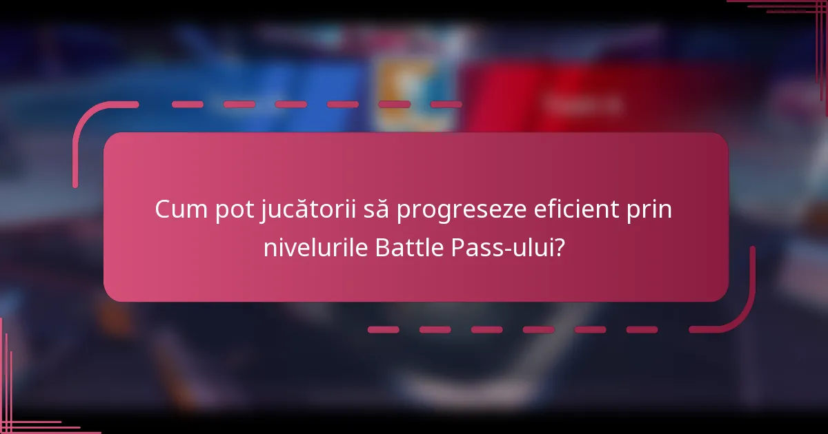 Cum pot jucătorii să progreseze eficient prin nivelurile Battle Pass-ului?