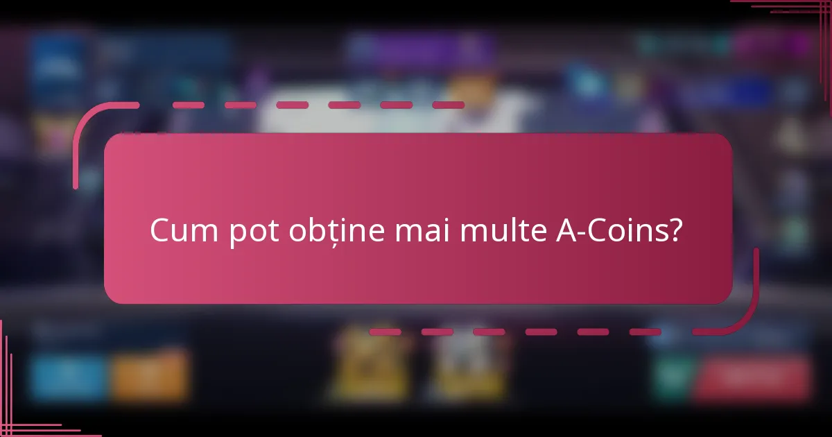 Cum pot obține mai multe A-Coins?