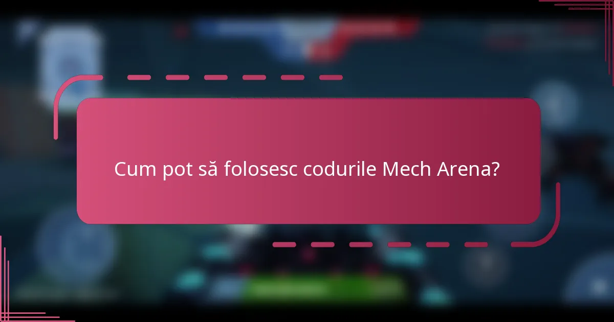 Cum pot să folosesc codurile Mech Arena?