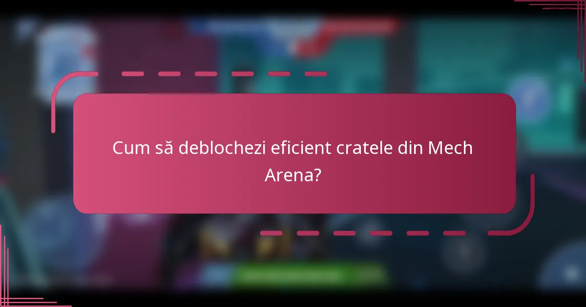 Cum să deblochezi eficient cratele din Mech Arena?
