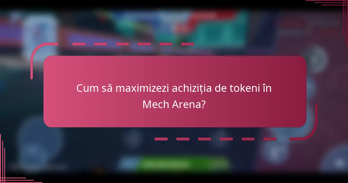 Cum să maximizezi achiziția de tokeni în Mech Arena?