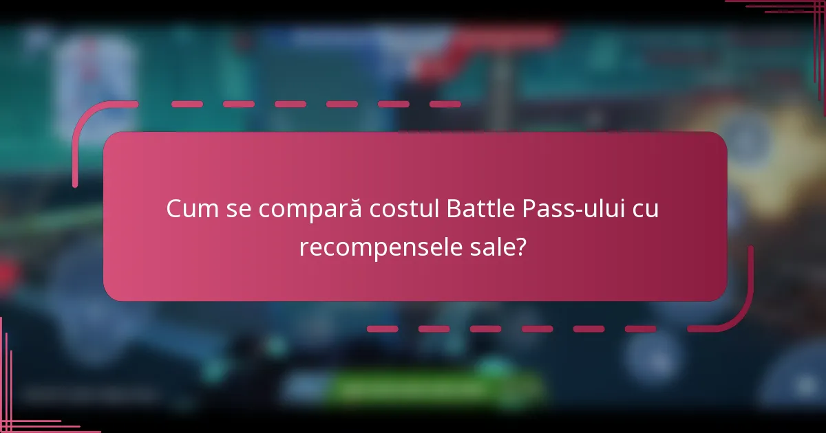 Cum se compară costul Battle Pass-ului cu recompensele sale?