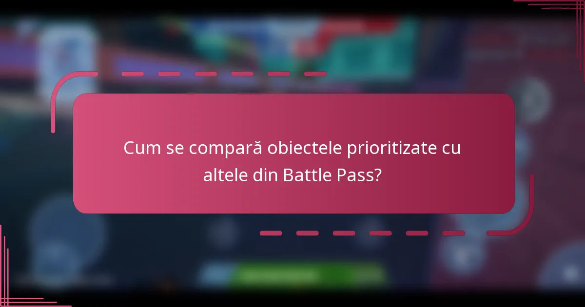 Cum se compară obiectele prioritizate cu altele din Battle Pass?