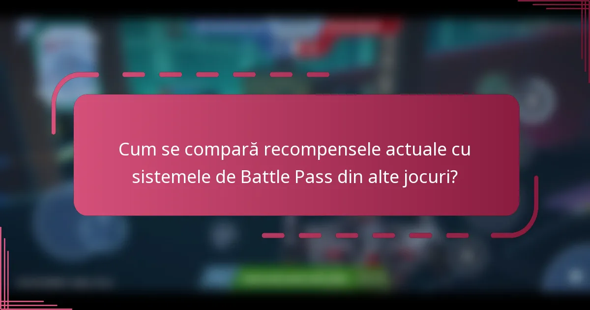Cum se compară recompensele actuale cu sistemele de Battle Pass din alte jocuri?