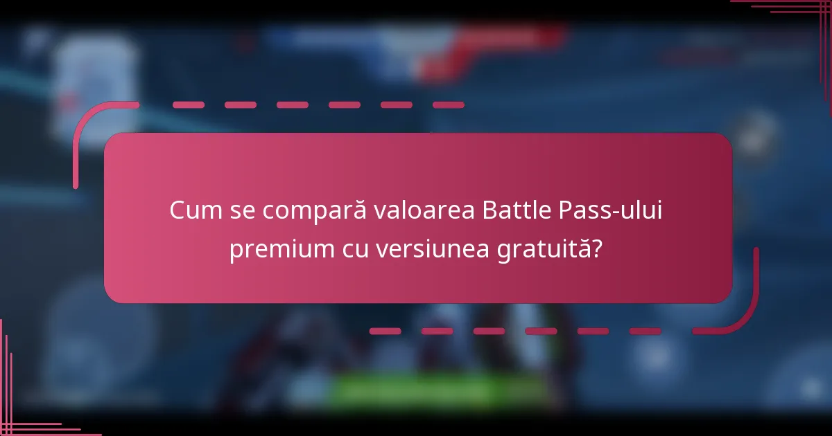 Cum se compară valoarea Battle Pass-ului premium cu versiunea gratuită?