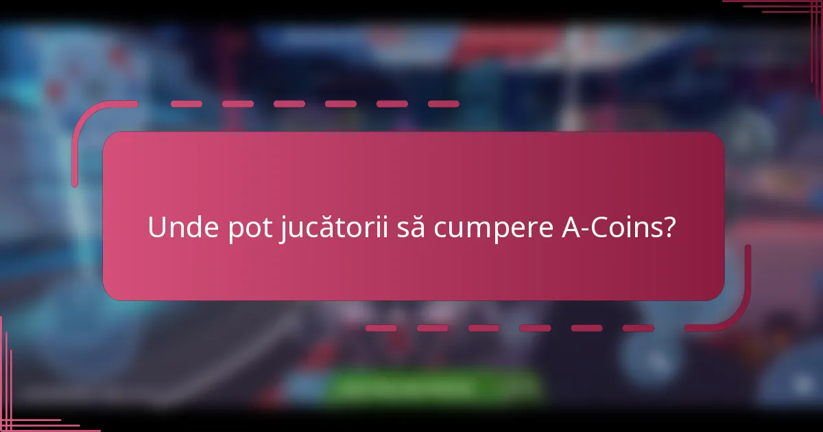 Unde pot jucătorii să cumpere A-Coins?
